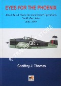 Eyes for the Phoenix - Allied Aerial Photo-Reconnaissance Operations South-East Asia 1941 - 1945 by THOMAS, Geoffrey J.